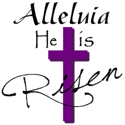 Alleluia! He is Risen! He is Risen Indeed! Easter 2013